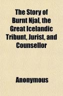 The Story Of Burnt Njal, The Great Icela di Anonymous, George Webbe Dasent edito da General Books