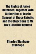 The Rights Of Juries Defended; Together di Charles Stanhope Stanhope edito da General Books