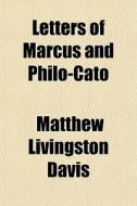 Letters Of Marcus And Philo-cato di Matthew Livingston Davis edito da General Books Llc