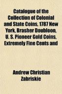 Catalogue Of The Collection Of Colonial di Andrew Christian Zabriskie edito da General Books