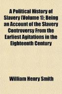 A Political History Of Slavery Volume 1 di William Henry Smith edito da General Books
