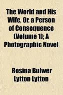 The World And His Wife, Or, A Person Of di Rosina Bulwer Lytton Lytton edito da General Books