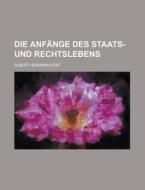 Die Anfange Des Staats- Und Rechtslebens di Albert Hermann Post edito da Rarebooksclub.com
