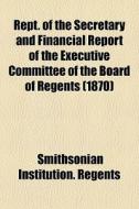 Rept. Of The Secretary And Financial Rep di Smithsonian Regents edito da Rarebooksclub.com