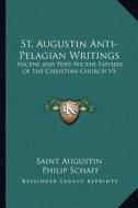 St. Augustin Anti-Pelagian Writings: Nicene and Post-Nicene Fathers of the Christian Church V5 di Saint Augustin edito da Kessinger Publishing