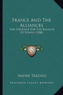 France and the Alliances: The Struggle for the Balance of Power (1908) di Andre Tardieu edito da Kessinger Publishing