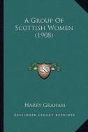A Group of Scottish Women (1908) di Harry Graham edito da Kessinger Publishing