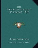 The Air and Ventilation of Subways (1908) di George Albert Soper edito da Kessinger Publishing