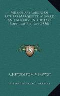 Missionary Labors of Fathers Marquette, Menard and Allouez, in the Lake Superior Region (1886) di Chrysostom Verwyst edito da Kessinger Publishing