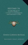 Mistake in Contract: A Study in Comparative Jurisprudence (1905) di Edwin Corwin McKeag edito da Kessinger Publishing