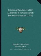 Neuere Abhandlungen Der K. Bohmischen Gesellschaft Der Wissenschaften (1795) di Koniglich-Bohmische Wissenschaften edito da Kessinger Publishing