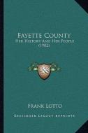 Fayette County: Her History and Her People (1902) di Frank Lotto edito da Kessinger Publishing