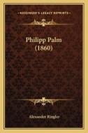 Philipp Palm (1860) di Alexander Ringler edito da Kessinger Publishing