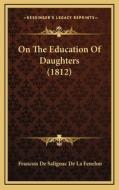 On the Education of Daughters (1812) di Francois De Salignac Fenelon edito da Kessinger Publishing