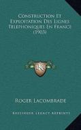 Construction Et Exploitation Des Lignes Telephoniques En France (1903) di Roger Lacombrade edito da Kessinger Publishing
