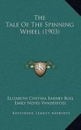 The Tale of the Spinning Wheel (1903) di Elizabeth Cynthia Barney Buel edito da Kessinger Publishing
