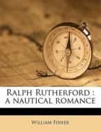 Ralph Rutherford : A Nautical Romance di William Fisher edito da Nabu Press