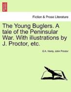 The Young Buglers. A tale of the Peninsular War. With illustrations by J. Proctor, etc. di G A. Henty, John Proctor edito da British Library, Historical Print Editions