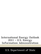 International Energy Outlook 2011 - U.s. Energy Information Administration edito da Bibliogov