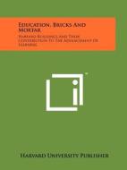 Education, Bricks and Mortar: Harvard Buildings and Their Contribution to the Advancement of Learning di Harvard University Publisher edito da Literary Licensing, LLC