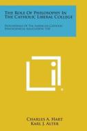 The Role of Philosophy in the Catholic Liberal College: Proceedings of the American Catholic Philosophical Association, V30 edito da Literary Licensing, LLC