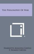 The Philosophy of War di Harriette Augusta Curtiss, F. Homer Curtiss edito da Literary Licensing, LLC