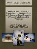 Industrial National Bank Of Rhode Island V. Wingate Corp. U.s. Supreme Court Transcript Of Record With Supporting Pleadings di John B Newhall, Eustace T Pliakas edito da Gale Ecco, U.s. Supreme Court Records