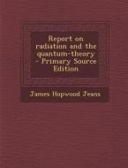 Report on Radiation and the Quantum-Theory di James Hopwood Jeans edito da Nabu Press