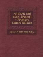 At Dawn and Dusk. [Poems] di Victor J. 1858-1905 Daley edito da Nabu Press