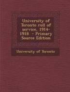 University of Toronto Roll of Service, 1914-1918 edito da Nabu Press