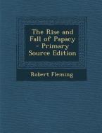 The Rise and Fall of Papacy di Robert Fleming edito da Nabu Press