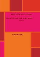 ASPETTI SOCIO-CULTURALI DELLA DISFUNZIONE ALIMENTARE  2a edizione di Ciro Roselli edito da Lulu.com
