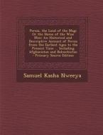Persia, the Land of the Magi or the Home of the Wise Men: An Historical and Descriptive Account of Persia from the Earliest Ages to the Present Time . di Samuel Kasha Nweeya edito da Nabu Press