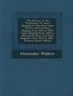 The History of the Workhouse, or Poor's Hospital of Aberdeen from 1739 to 1818: Its Boys' Hospital from 1818 to 1852, Girls' Hospital from 1828 to 185 di Alexander Walker edito da Nabu Press
