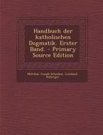 Handbuch Der Katholischen Dogmatik. Erster Band. di Matthias Joseph Scheeben, Leonhard Atzberger edito da Nabu Press
