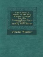Life in Jesus: A Memoir of Mrs. Mary Winslow, Arranged from Her Correspondence, Diary, and Thoughts - Primary Source Edition di Octavius Winslow edito da Nabu Press