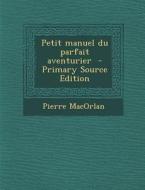 Petit Manuel Du Parfait Aventurier di Pierre Macorlan edito da Nabu Press