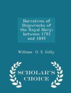 Narratives Of Shipwrecks Of The Royal Navy; Between 1793 And 1849 - Scholar's Choice Edition di William O S Gilly edito da Scholar's Choice