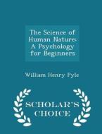 The Science Of Human Nature di William Henry Pyle edito da Scholar's Choice