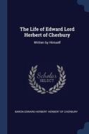 The Life Of Edward Lord Herbert Of Cherbury: Written By Himself edito da Sagwan Press