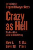 Crazy as Hell: The Best Little Guide to Black History di Hoke S. Glover, V. Efua Prince edito da W W NORTON & CO