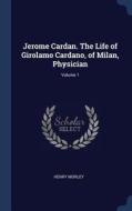 Jerome Cardan. the Life of Girolamo Cardano, of Milan, Physician; Volume 1 di Henry Morley edito da CHIZINE PUBN