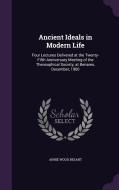 Ancient Ideals In Modern Life di Annie Wood Besant edito da Palala Press