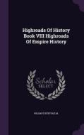 Highroads Of History Book Viii Highroads Of Empire History di Em Willmot Buxton edito da Palala Press