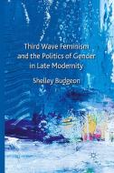 Third-Wave Feminism and the Politics of Gender in Late Modernity di Shelley Budgeon edito da Palgrave Macmillan