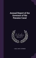 Annual Report Of The Governor Of The Panama Canal di Canal Zone Governor edito da Palala Press