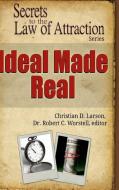 Ideal Made Real - Secrets to the Law of Attraction di editor Robert C. Worstell, Christian D. Larson edito da Lulu.com