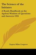 The Science Of The Initiates di Eugene Milne Cosgrove edito da Kessinger Publishing Co