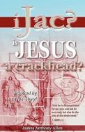 Ijac?: Is Jesus a Crackhead? di James Anthony Allen edito da Booksurge Publishing