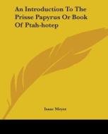 An Introduction To The Prisse Papyrus Or Book Of Ptah-hotep di Isaac Meyer edito da Kessinger Publishing, Llc